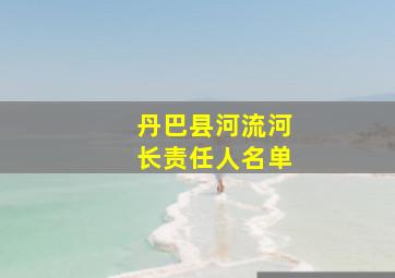 丹巴县河流河长责任人名单