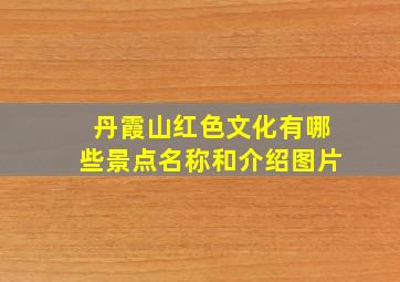 丹霞山红色文化有哪些景点名称和介绍图片