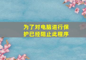 为了对电脑进行保护已经阻止此程序