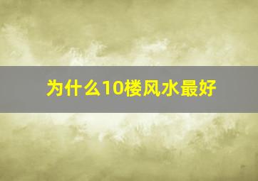 为什么10楼风水最好