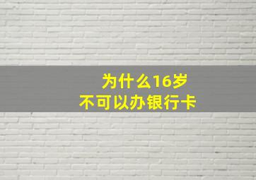 为什么16岁不可以办银行卡