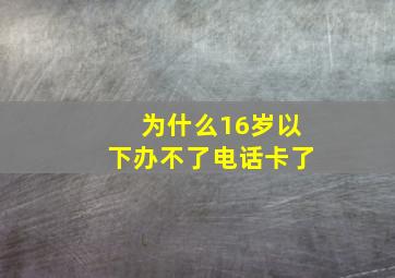 为什么16岁以下办不了电话卡了