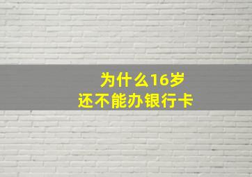 为什么16岁还不能办银行卡