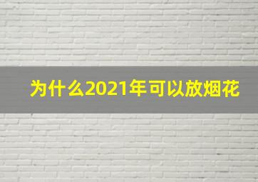 为什么2021年可以放烟花