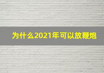 为什么2021年可以放鞭炮