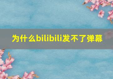 为什么bilibili发不了弹幕