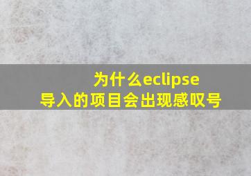 为什么eclipse导入的项目会出现感叹号