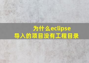 为什么eclipse导入的项目没有工程目录