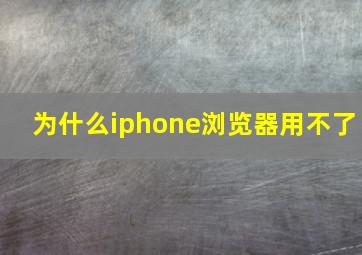 为什么iphone浏览器用不了