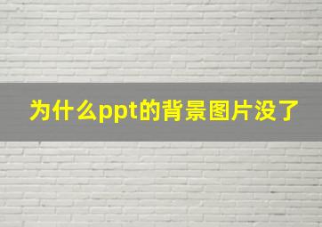 为什么ppt的背景图片没了