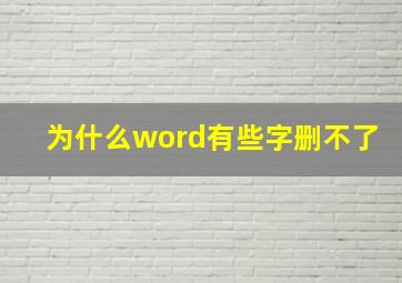 为什么word有些字删不了