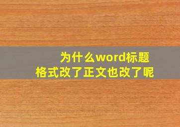 为什么word标题格式改了正文也改了呢