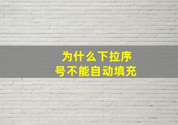 为什么下拉序号不能自动填充