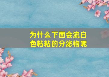 为什么下面会流白色粘粘的分泌物呢