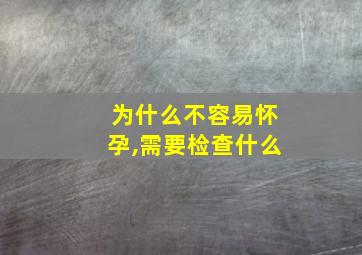 为什么不容易怀孕,需要检查什么