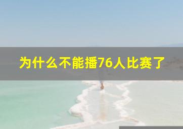 为什么不能播76人比赛了