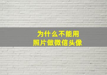 为什么不能用照片做微信头像