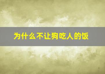 为什么不让狗吃人的饭