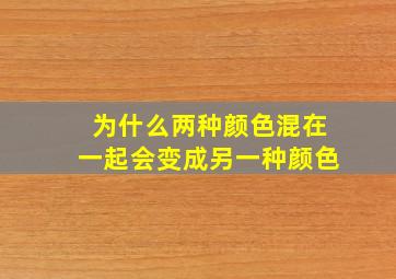 为什么两种颜色混在一起会变成另一种颜色