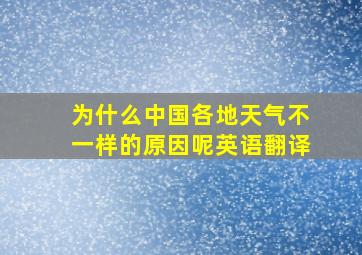 为什么中国各地天气不一样的原因呢英语翻译