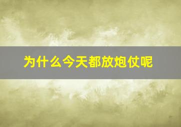 为什么今天都放炮仗呢