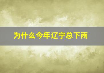 为什么今年辽宁总下雨