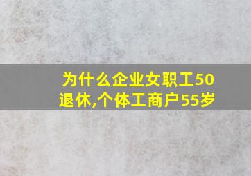 为什么企业女职工50退休,个体工商户55岁