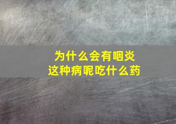 为什么会有咽炎这种病呢吃什么药