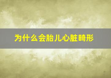 为什么会胎儿心脏畸形