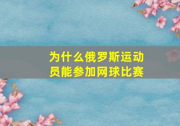 为什么俄罗斯运动员能参加网球比赛