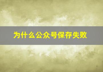 为什么公众号保存失败