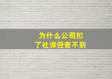 为什么公司扣了社保但查不到