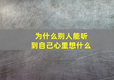 为什么别人能听到自己心里想什么