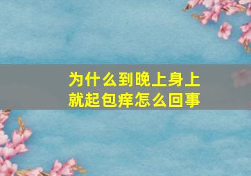 为什么到晚上身上就起包痒怎么回事