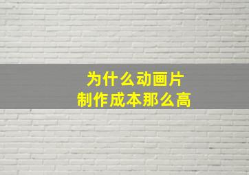 为什么动画片制作成本那么高