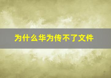 为什么华为传不了文件