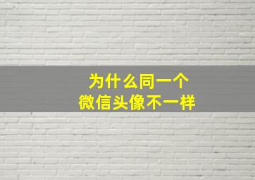 为什么同一个微信头像不一样