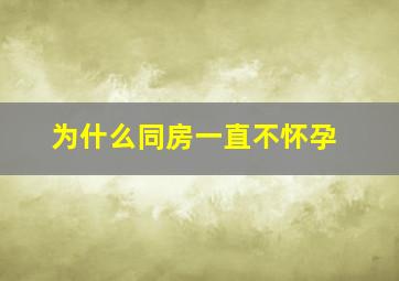 为什么同房一直不怀孕