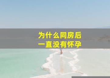 为什么同房后一直没有怀孕