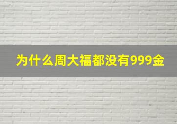 为什么周大福都没有999金