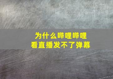 为什么哔哩哔哩看直播发不了弹幕