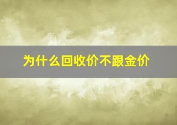 为什么回收价不跟金价