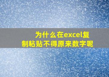 为什么在excel复制粘贴不得原来数字呢