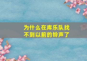 为什么在库乐队找不到以前的铃声了