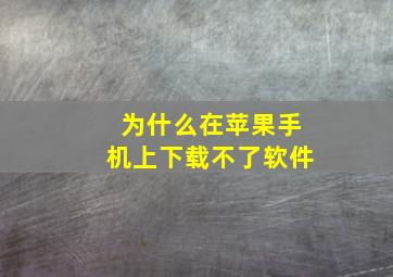 为什么在苹果手机上下载不了软件