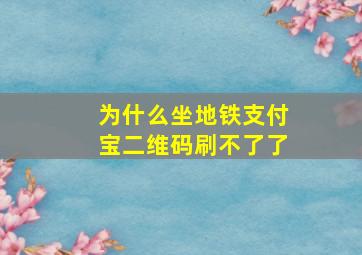 为什么坐地铁支付宝二维码刷不了了