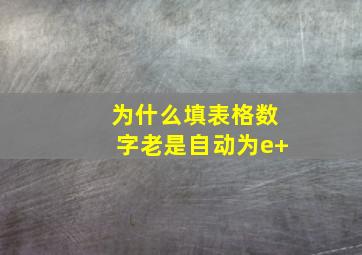 为什么填表格数字老是自动为e+