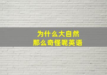 为什么大自然那么奇怪呢英语