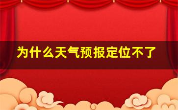 为什么天气预报定位不了