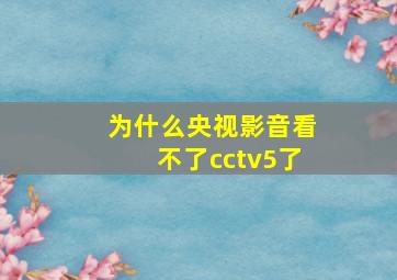 为什么央视影音看不了cctv5了